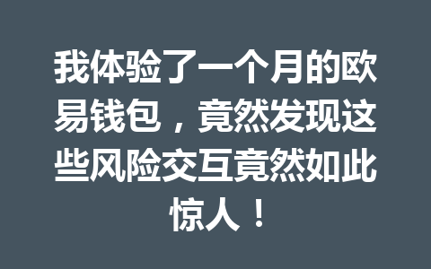 我体验了一个月的欧易钱包,竟然发现这些风险交互竟然如此惊人! 一