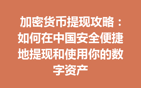 加密货币提现攻略:如何在中国安全便捷地提现和使用你的数字资产 一