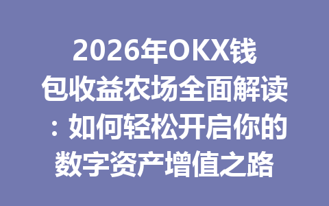 2026年OKX钱包收益农场全面解读:如何轻松开启你的数字资产增值之路 一