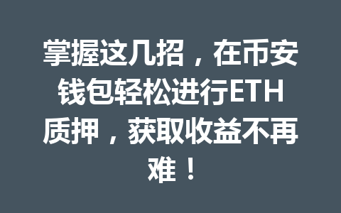 掌握这几招,在币安钱包轻松进行ETH质押,获取收益不再难! 一
