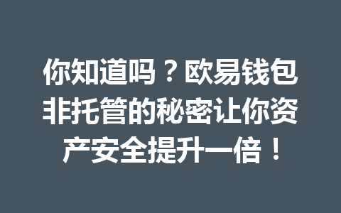 你知道吗?欧易钱包非托管的秘密让你资产安全提升一倍! 一