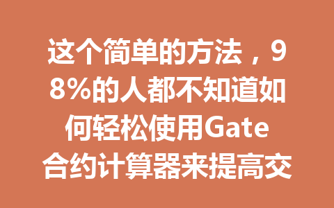 这个简单的方法,98%的人都不知道如何轻松使用Gate合约计算器来提高交易利润! 一