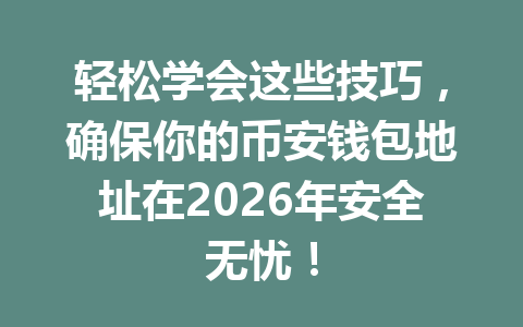 轻松学会这些技巧,确保你的币安钱包地址在2026年安全无忧! 一