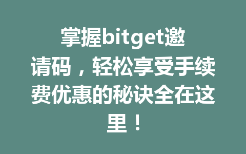 掌握bitget邀请码,轻松享受手续费优惠的秘诀全在这里! 一
