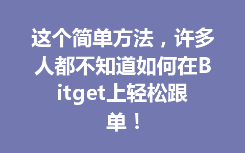 这个简单方法,许多人都不知道如何在Bitget上轻松跟单! 一