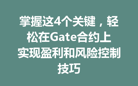 掌握这4个关键，轻松在Gate合约上实现盈利和风险控制技巧 一