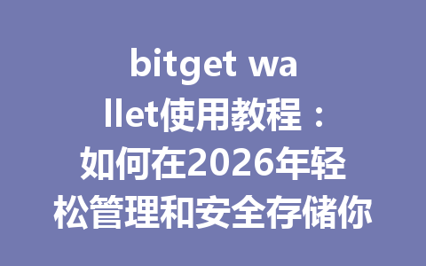 bitget wallet使用教程:如何在2026年轻松管理和安全存储你的加密资产 一