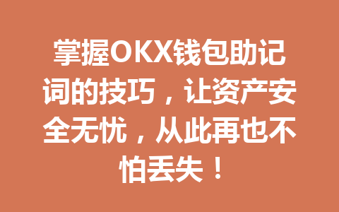 掌握OKX钱包助记词的技巧，让资产安全无忧，从此再也不怕丢失！ 一