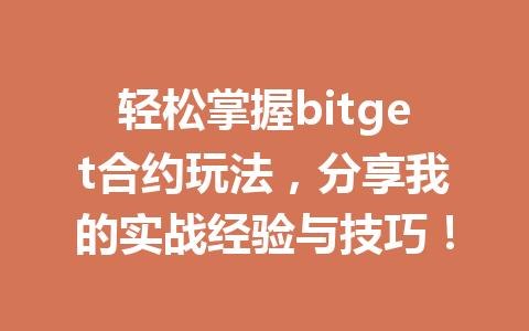 轻松掌握bitget合约玩法,分享我的实战经验与技巧! 一