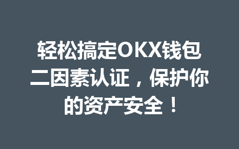 轻松搞定OKX钱包二因素认证，保护你的资产安全！ 一