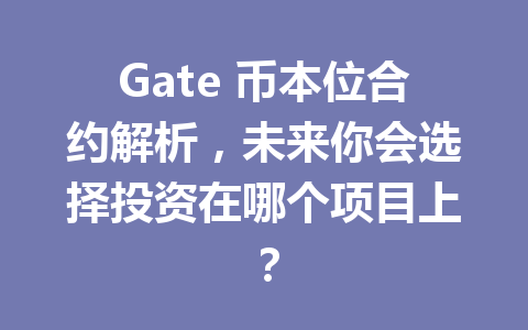 Gate 币本位合约解析，未来你会选择投资在哪个项目上？ 一