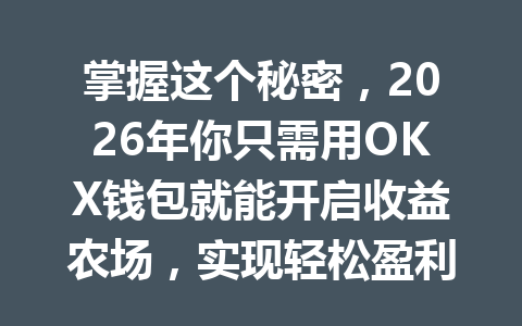 掌握这个秘密,2026年你只需用OKX钱包就能开启收益农场,实现轻松盈利! 一