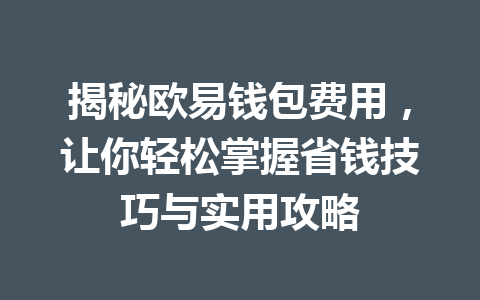 揭秘欧易钱包费用,让你轻松掌握省钱技巧与实用攻略 一