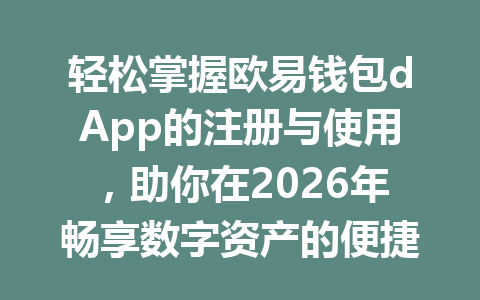 轻松掌握欧易钱包dApp的注册与使用,助你在2026年畅享数字资产的便捷交易体验! 一