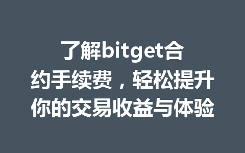 了解bitget合约手续费,轻松提升你的交易收益与体验 一