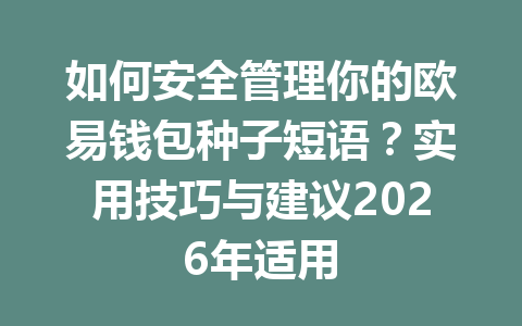 如何安全管理你的欧易钱包种子短语?实用技巧与建议2026年适用 一