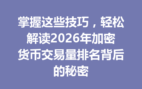 掌握这些技巧，轻松解读2026年加密货币交易量排名背后的秘密 一