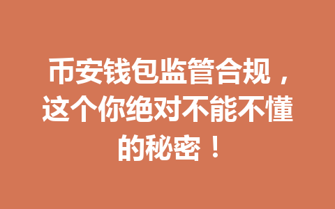 币安钱包监管合规,这个你绝对不能不懂的秘密! 一