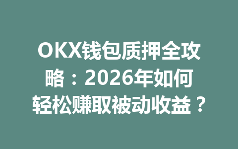 OKX钱包质押全攻略：2026年如何轻松赚取被动收益？ 一