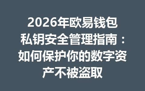 2026年欧易钱包私钥安全管理指南：如何保护你的数字资产不被盗取 一
