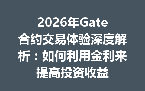 2026年Gate合约交易体验深度解析：如何利用金利来提高投资收益 一