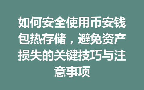 如何安全使用币安钱包热存储,避免资产损失的关键技巧与注意事项 一