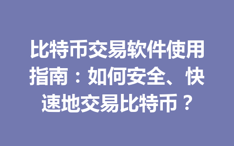 比特币交易软件使用指南:如何安全、快速地交易比特币? 一