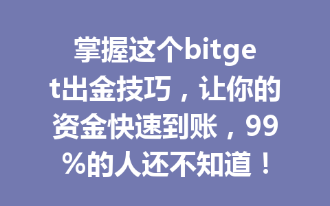 掌握这个bitget出金技巧,让你的资金快速到账,99%的人还不知道! 一