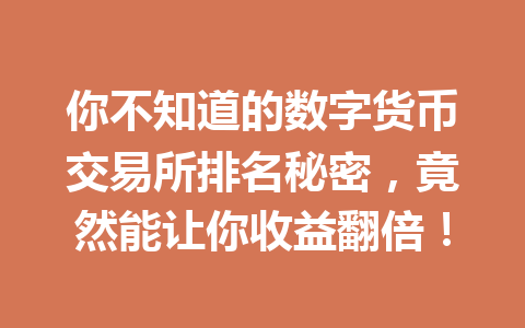 你不知道的数字货币交易所排名秘密,竟然能让你收益翻倍! 一
