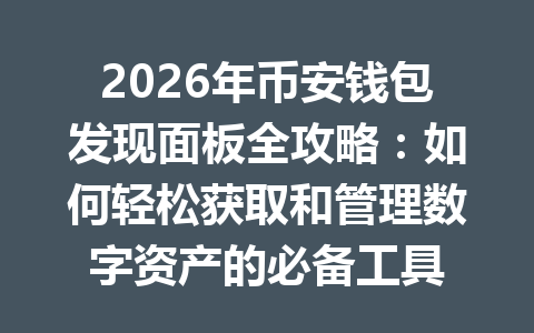 2026年币安钱包发现面板全攻略:如何轻松获取和管理数字资产的必备工具 一