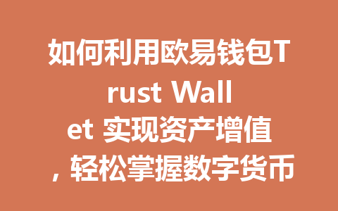 如何利用欧易钱包Trust Wallet 实现资产增值,轻松掌握数字货币投资新趋势? 一