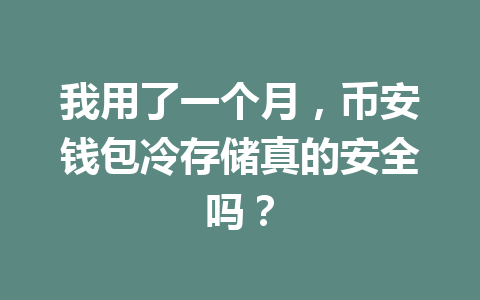 我用了一个月,币安钱包冷存储真的安全吗? 一