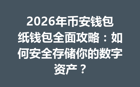 2026年币安钱包纸钱包全面攻略:如何安全存储你的数字资产? 一