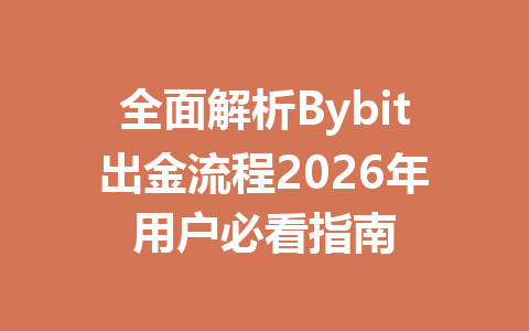 全面解析Bybit出金流程2026年用户必看指南 一