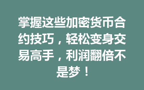 掌握这些加密货币合约技巧,轻松变身交易高手,利润翻倍不是梦! 一