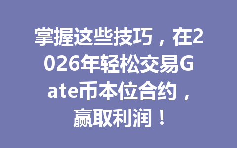 掌握这些技巧，在2026年轻松交易Gate币本位合约，赢取利润！ 一