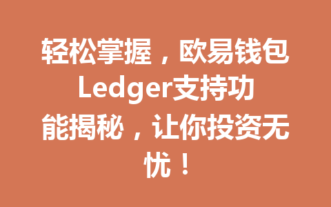 轻松掌握,欧易钱包Ledger支持功能揭秘,让你投资无忧! 一