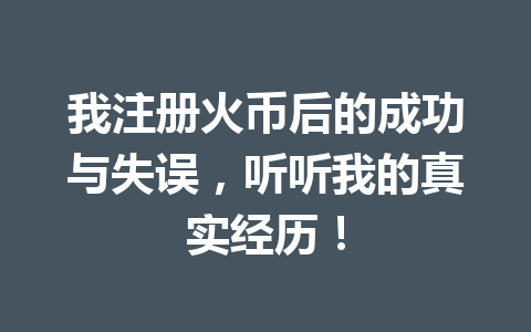 我注册火币后的成功与失误，听听我的真实经历！ 一