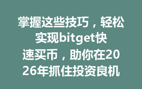 掌握这些技巧,轻松实现bitget快速买币,助你在2026年抓住投资良机! 一
