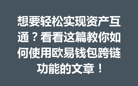 想要轻松实现资产互通?看看这篇教你如何使用欧易钱包跨链功能的文章! 一