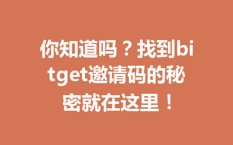 你知道吗？找到bitget邀请码的秘密就在这里！ 一