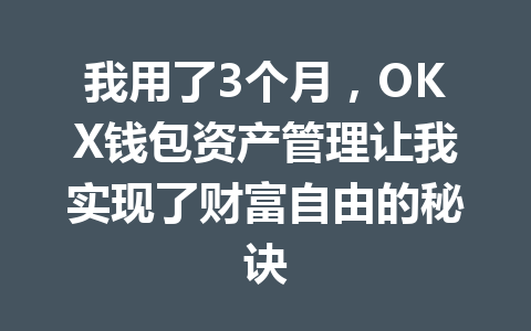 我用了3个月，OKX钱包资产管理让我实现了财富自由的秘诀 一