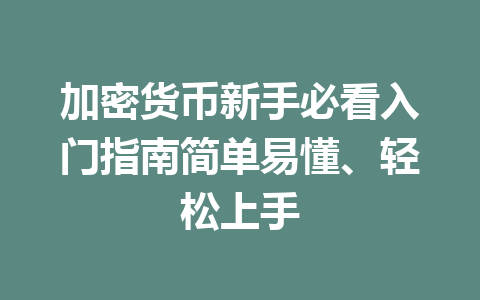 加密货币新手必看入门指南简单易懂、轻松上手 一