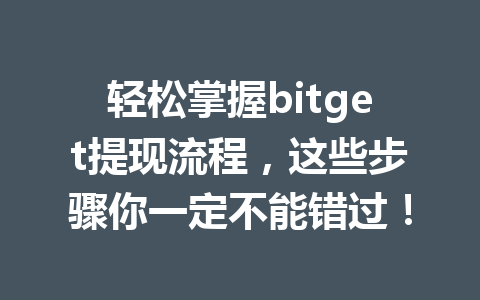 轻松掌握bitget提现流程，这些步骤你一定不能错过！ 一