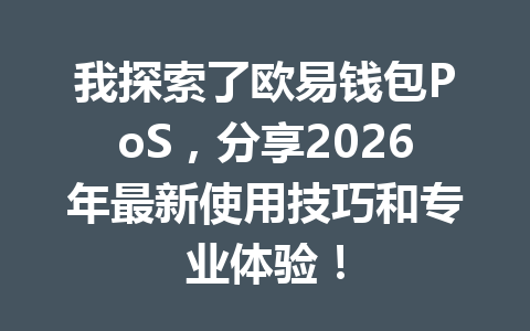 我探索了欧易钱包PoS,分享2026年最新使用技巧和专业体验! 一