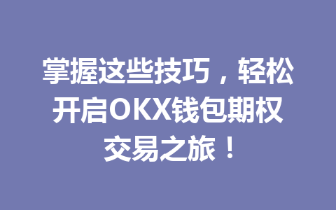 掌握这些技巧,轻松开启OKX钱包期权交易之旅! 一