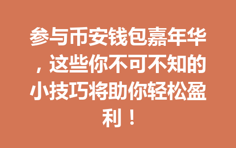 参与币安钱包嘉年华,这些你不可不知的小技巧将助你轻松盈利! 一