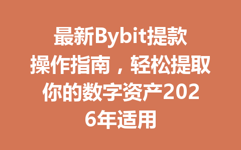 最新Bybit提款操作指南，轻松提取你的数字资产2026年适用 一