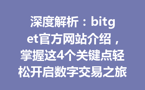 深度解析:bitget官方网站介绍,掌握这4个关键点轻松开启数字交易之旅! 一