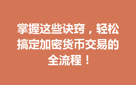 掌握这些诀窍,轻松搞定加密货币交易的全流程! 一